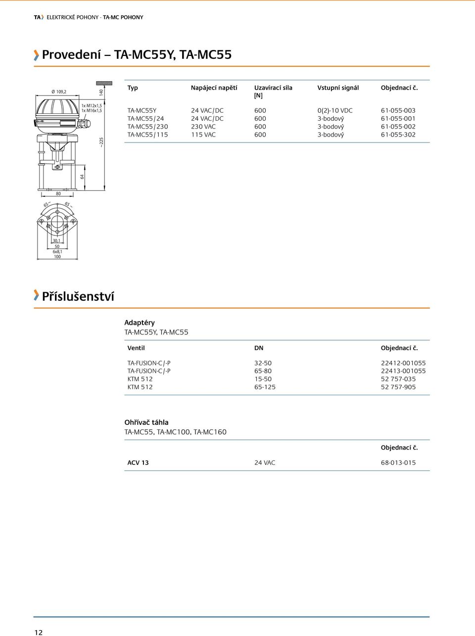 VAC 600 3-bodový 61-055-302 64 80 65 ~ 65 ~ 30,1 50 6x8,1 100 Příslušenství Adaptéry TA-MC55Y, TA-MC55 Ventil DN objednací č.