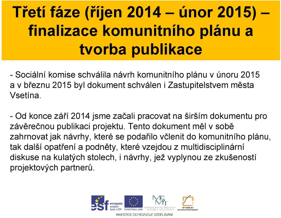 - Od konce září 2014 jsme začali pracovat na širším dokumentu pro závěrečnou publikaci projektu.