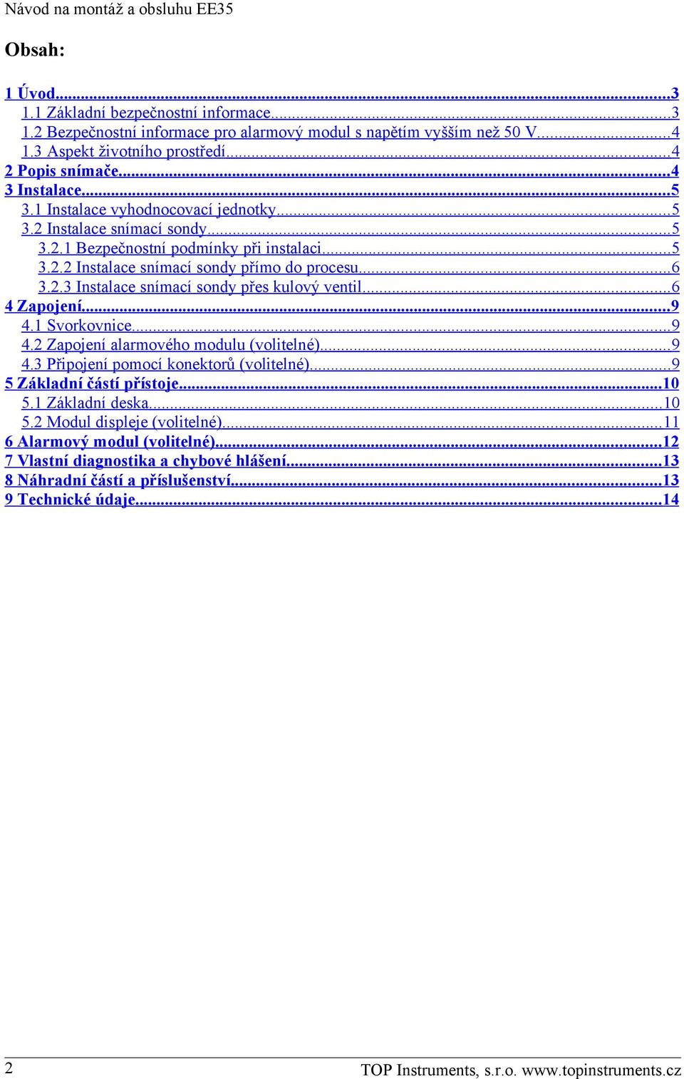 ..6 3.2.3 Instalace snímací sondy přes kulový ventil...6 4 Zapojení...9 4.1 Svorkovnice...9 4.2 Zapojení alarmového modulu (volitelné)...9 4.3 Připojení pomocí konektorů (volitelné).