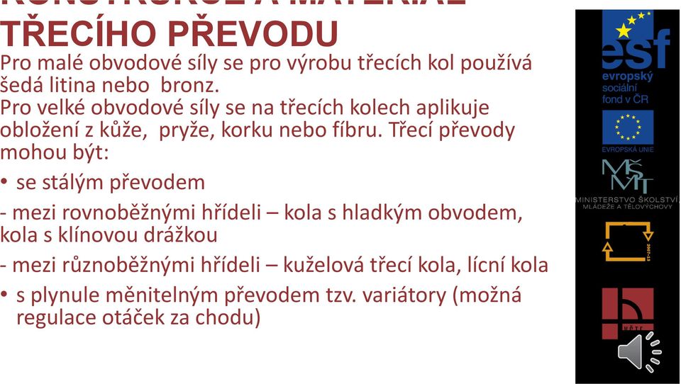 Třecí převody mohou být: se stálým převodem - mezi rovnoběžnými hřídeli kola s hladkým obvodem, kola s klínovou