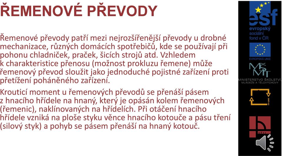 Vzhledem k charakteristice přenosu (možnost prokluzu řemene) může řemenový převod sloužit jako jednoduché pojistné zařízení proti přetížení poháněného zařízení.