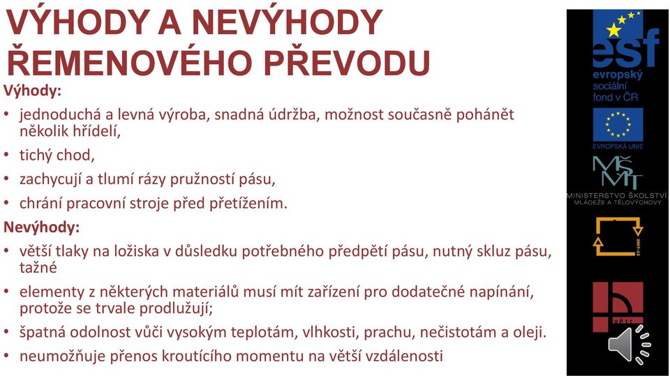 Nevýhody: větší tlaky na ložiska v důsledku potřebného předpětí pásu, nutný skluz pásu, tažné elementy z některých materiálů musí mít