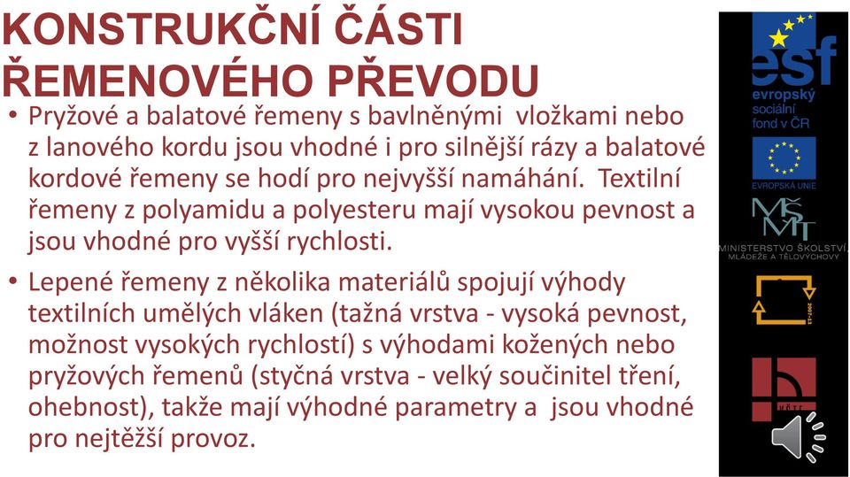 Textilní řemeny z polyamidu a polyesteru mají vysokou pevnost a jsou vhodné pro vyšší rychlosti.