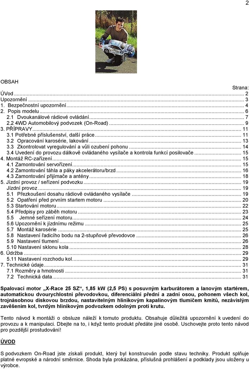 4 Uvedení do provozu dálkově ovládaného vysílače a kontrola funkcí posilovače... 15 4. Montáž RC-zařízení... 15 4.1 Zamontování servořízení... 15 4.2 Zamontování táhla a páky akcelerátoru/brzd... 16 4.
