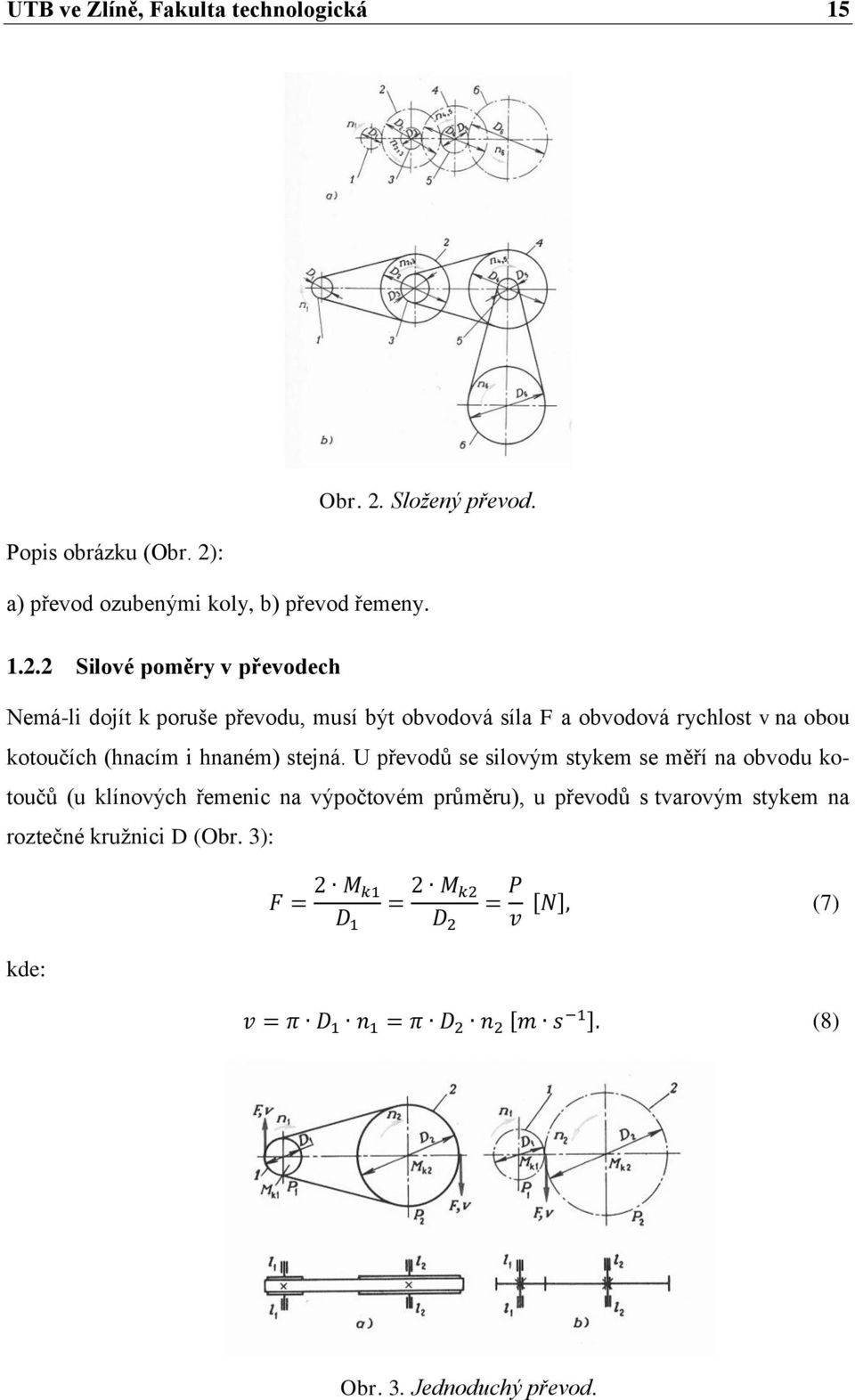 2 Silové poměry v převodech Nemá-li dojít k poruše převodu, musí být obvodová síla F a obvodová rychlost v na obou