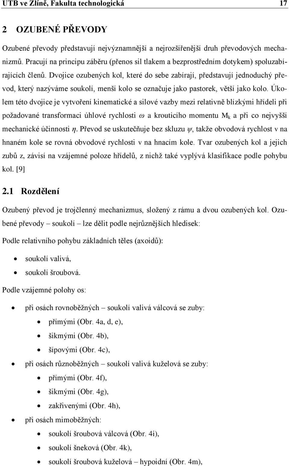 Dvojice ozubených kol, které do sebe zabírají, představují jednoduchý převod, který nazýváme soukolí, menší kolo se označuje jako pastorek, větší jako kolo.