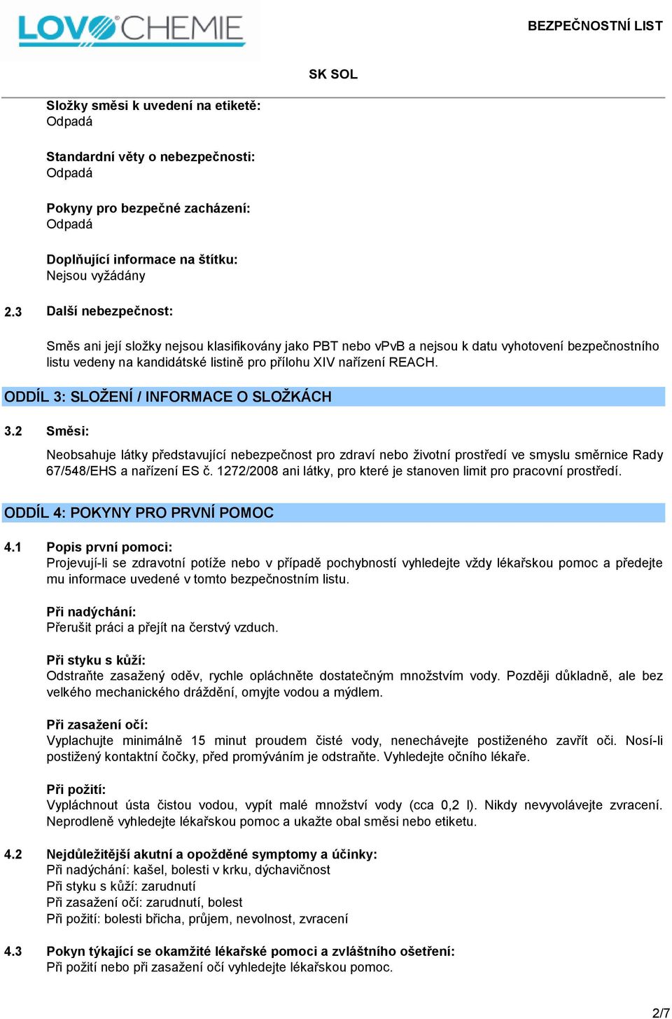 ODDÍL 3: SLOŽENÍ / INFORMACE O SLOŽKÁCH 3.2 Směsi: Neobsahuje látky představující nebezpečnost pro zdraví nebo životní prostředí ve smyslu směrnice Rady 67/548/EHS a nařízení ES č.