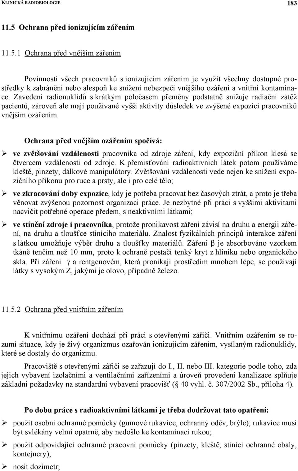 1 Ochrana před vnějším zářením Povinností všech pracovníků s ionizujícím zářením je využít všechny dostupné prostředky k zabránění nebo alespoň ke snížení nebezpečí vnějšího ozáření a vnitřní