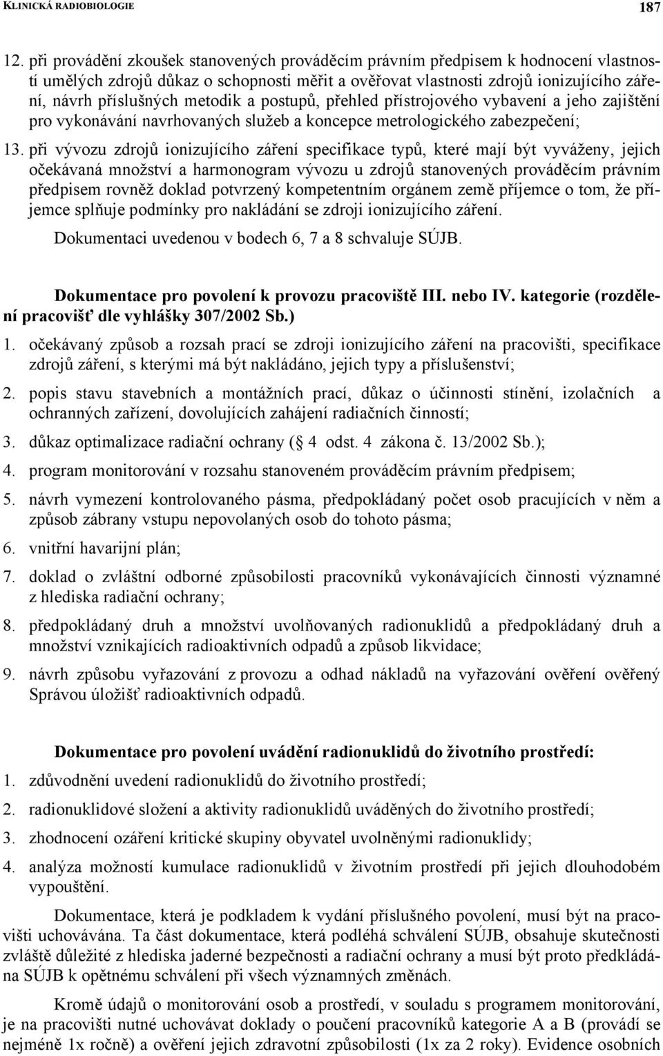 metodik a postupů, přehled přístrojového vybavení a jeho zajištění pro vykonávání navrhovaných služeb a koncepce metrologického zabezpečení; 13.