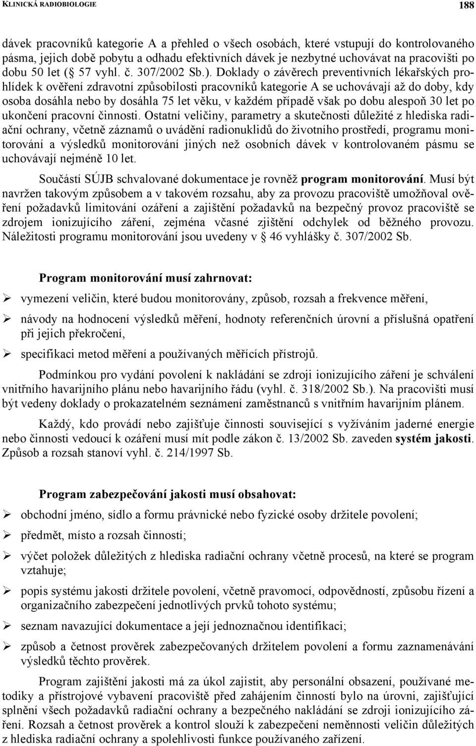 Doklady o závěrech preventivních lékařských prohlídek k ověření zdravotní způsobilosti pracovníků kategorie A se uchovávají až do doby, kdy osoba dosáhla nebo by dosáhla 75 let věku, v každém případě