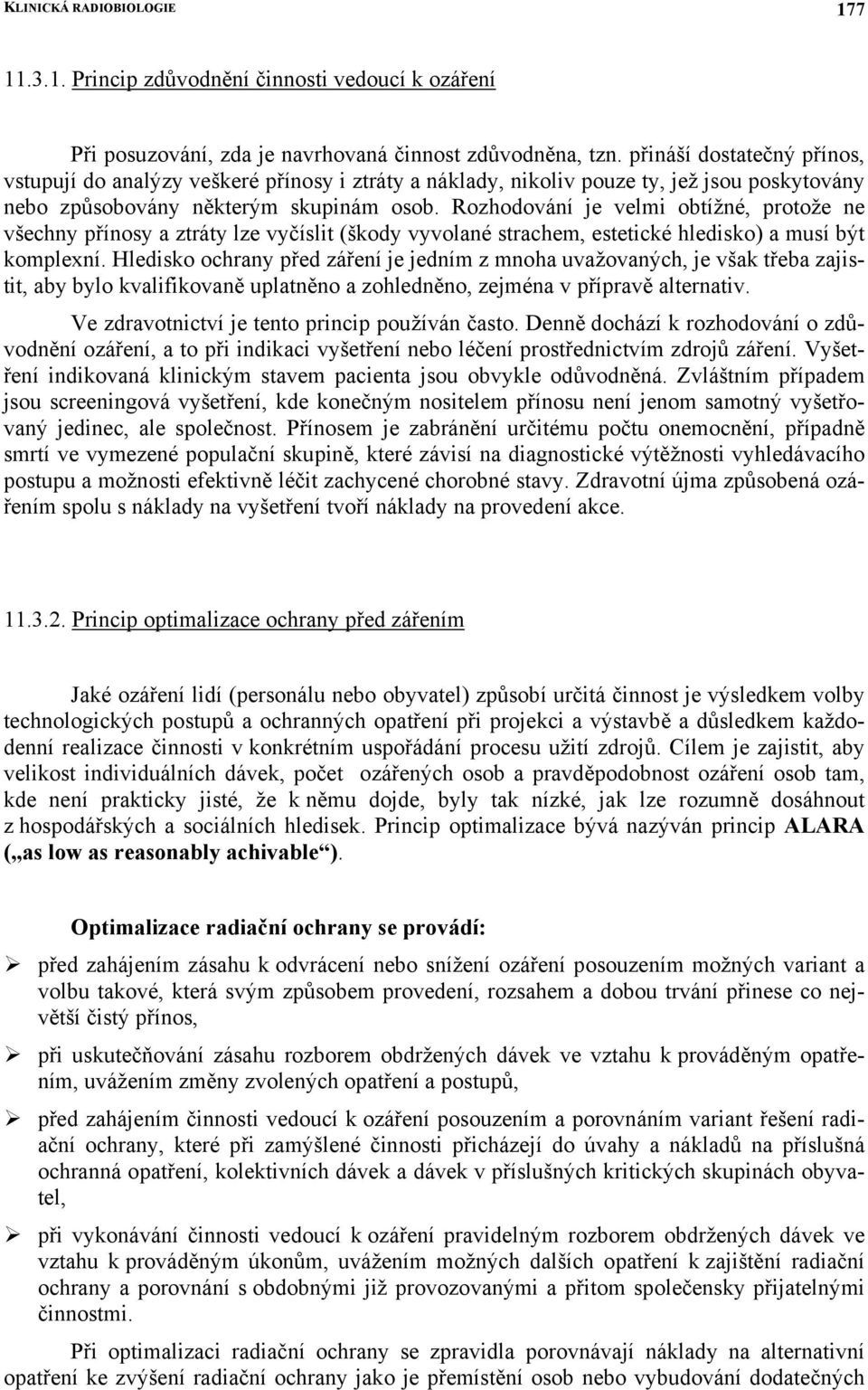 Rozhodování je velmi obtížné, protože ne všechny přínosy a ztráty lze vyčíslit (škody vyvolané strachem, estetické hledisko) a musí být komplexní.