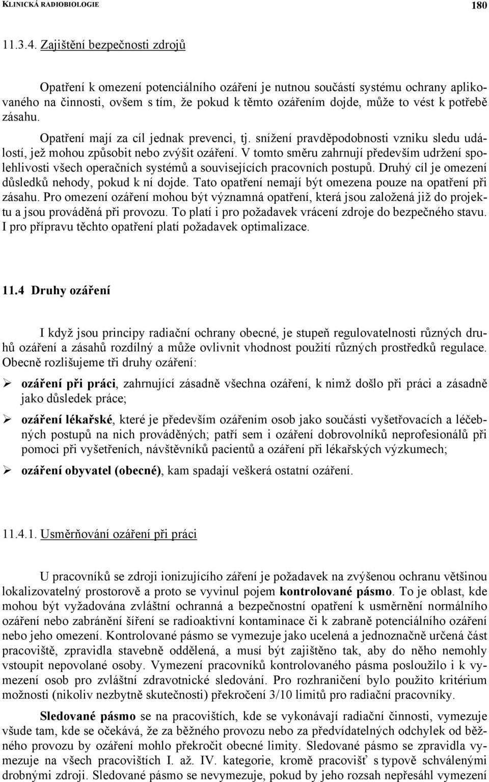 zásahu. Opatření mají za cíl jednak prevenci, tj. snížení pravděpodobnosti vzniku sledu událostí, jež mohou způsobit nebo zvýšit ozáření.