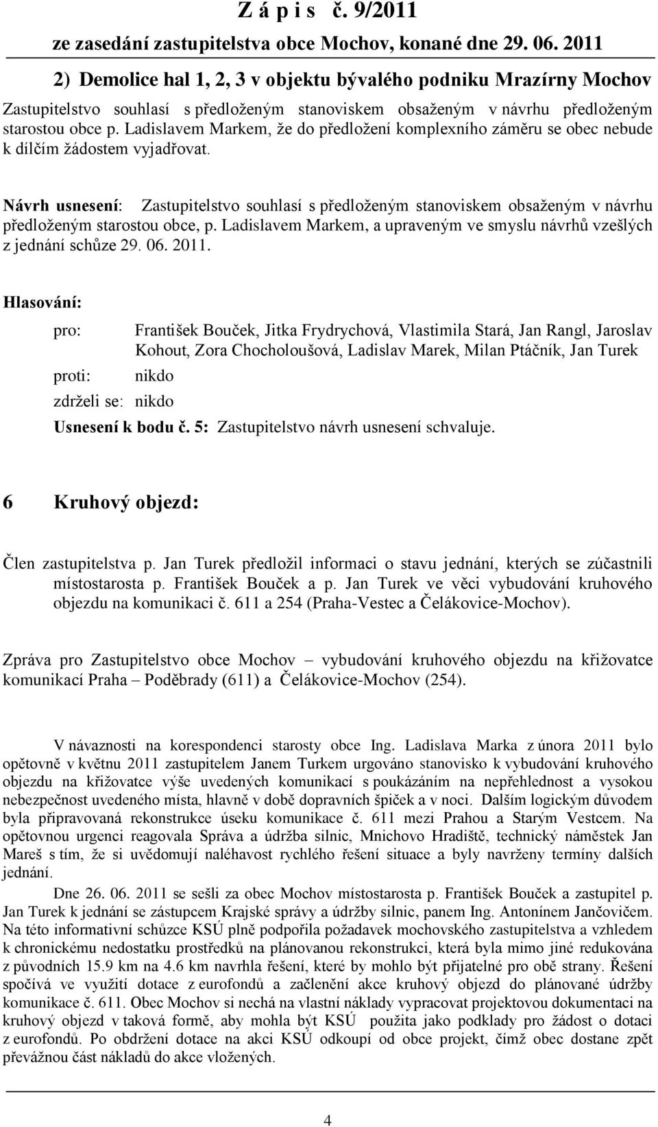 Návrh usnesení: Zastupitelstvo souhlasí s předloženým stanoviskem obsaženým v návrhu předloženým starostou obce, p. Ladislavem Markem, a upraveným ve smyslu návrhů vzešlých z jednání schůze 29. 06.