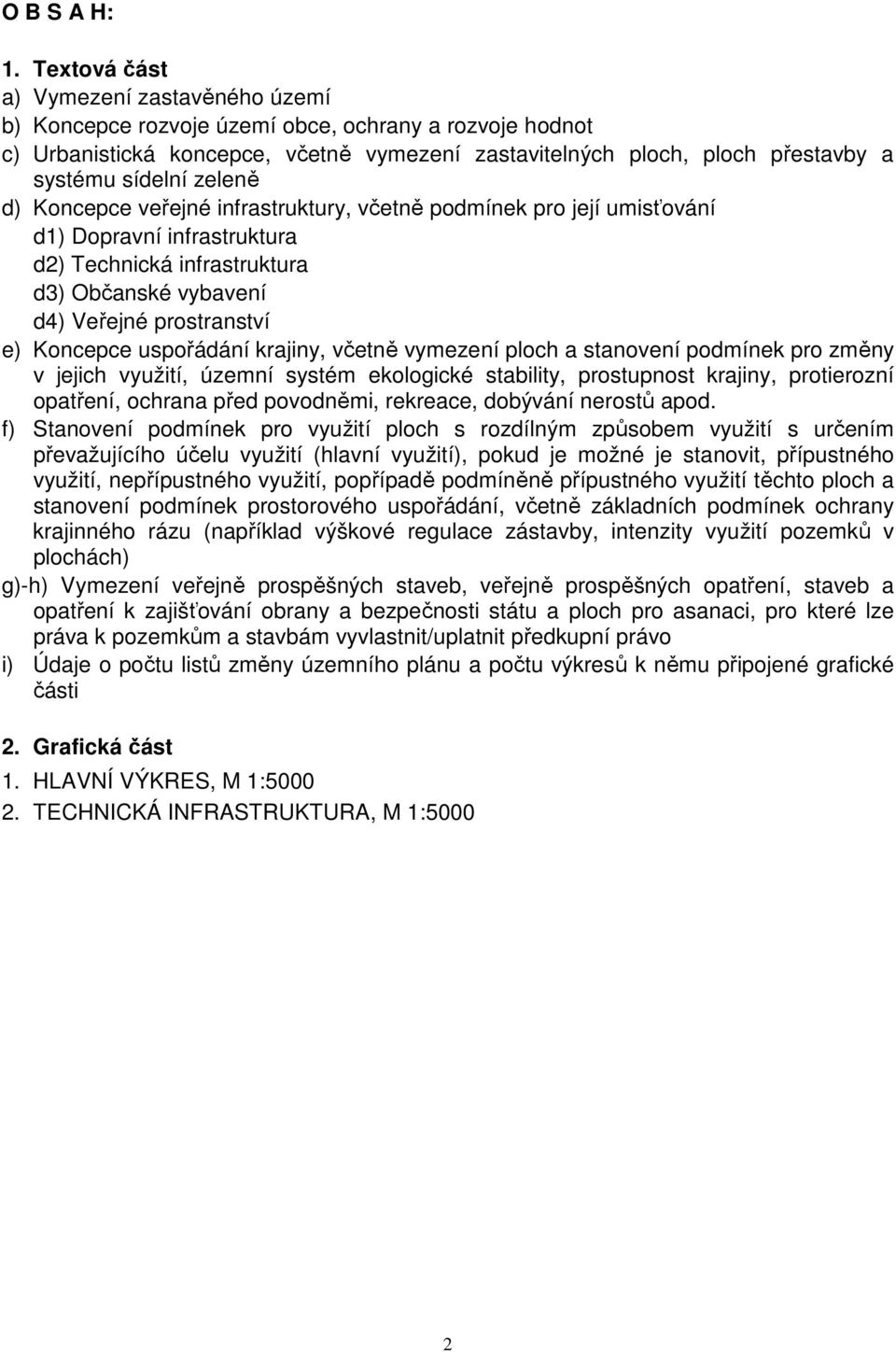 zeleně d) Koncepce veřejné infrastruktury, včetně podmínek pro její umisťování d1) Dopravní infrastruktura d2) Technická infrastruktura d3) Občanské vybavení d4) Veřejné prostranství e) Koncepce