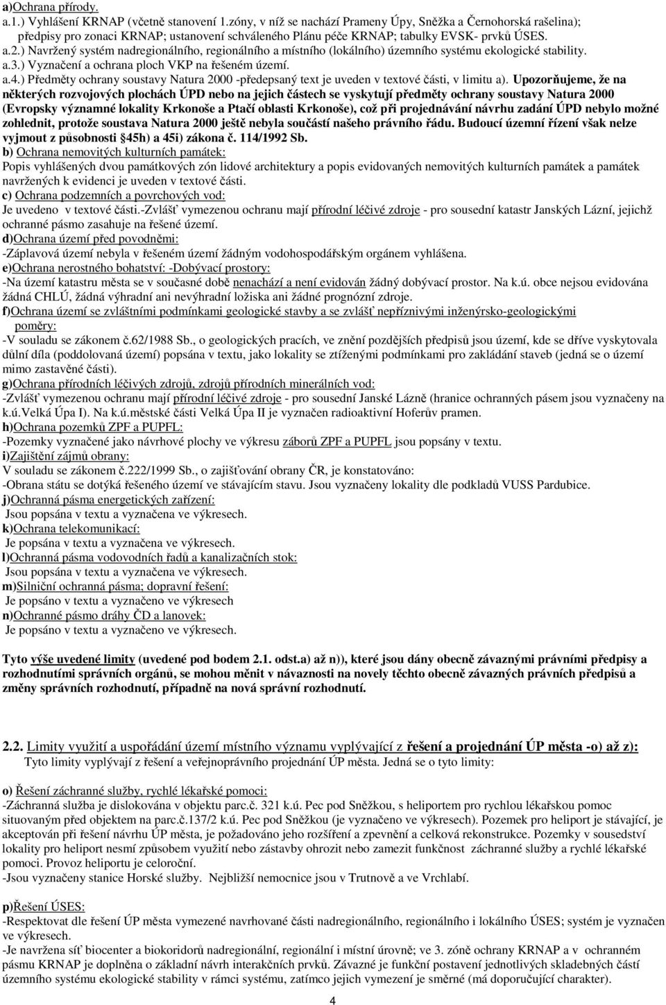 ) Navržený systém nadregionálního, regionálního a místního (lokálního) územního systému ekologické stability. a.3.) Vyznačení a ochrana ploch VKP na řešeném území. a.4.