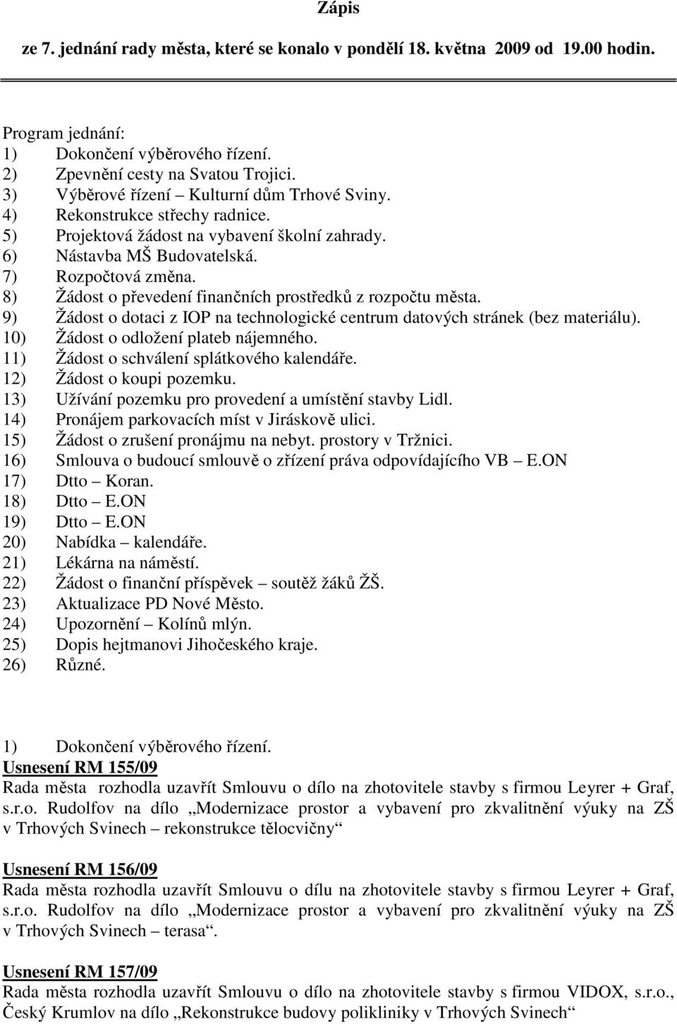 8) Žádost o převedení finančních prostředků z rozpočtu města. 9) Žádost o dotaci z IOP na technologické centrum datových stránek (bez materiálu). 10) Žádost o odložení plateb nájemného.