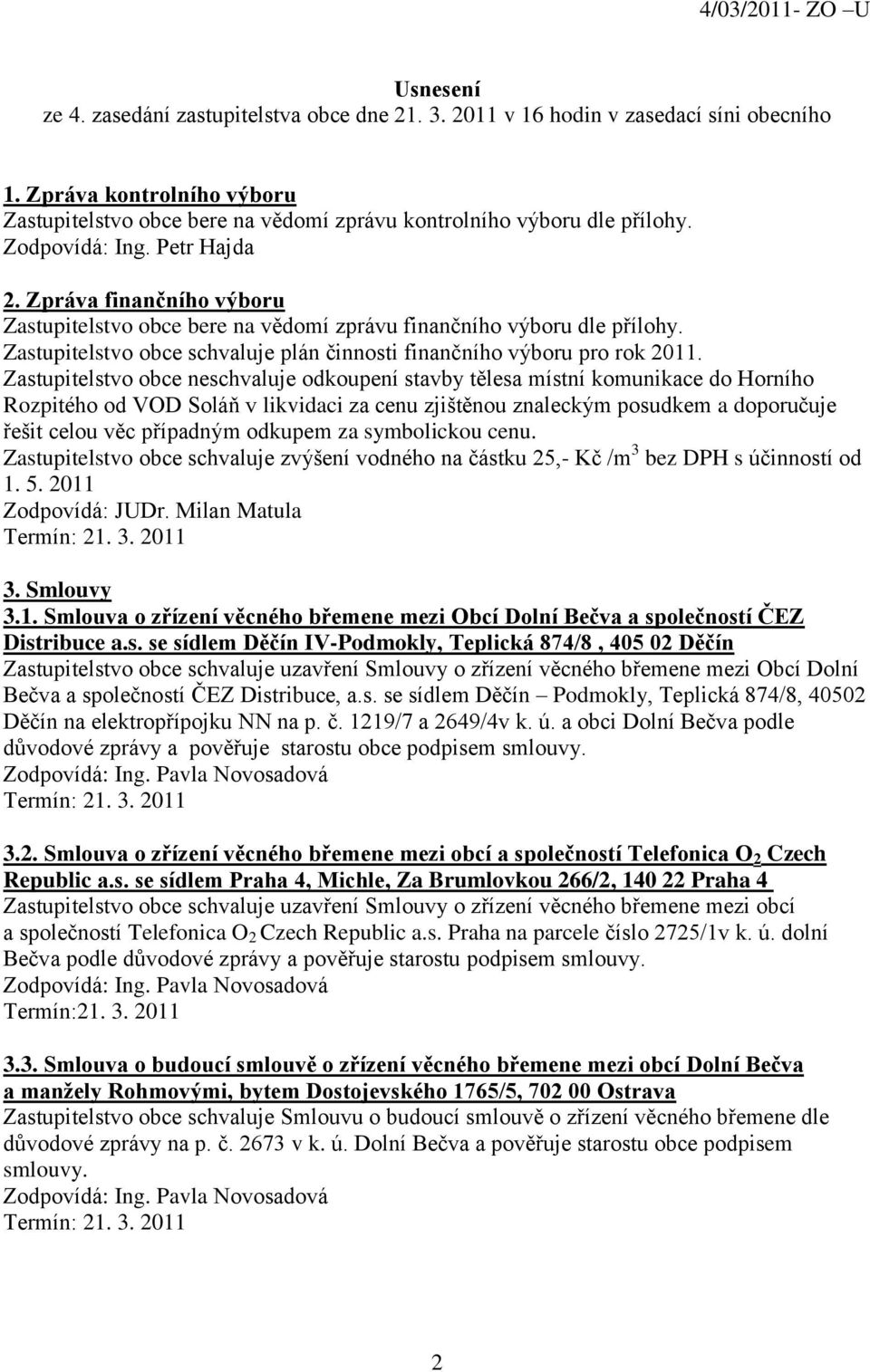 Zpráva finančního výboru Zastupitelstvo obce bere na vědomí zprávu finančního výboru dle přílohy. Zastupitelstvo obce schvaluje plán činnosti finančního výboru pro rok 2011.