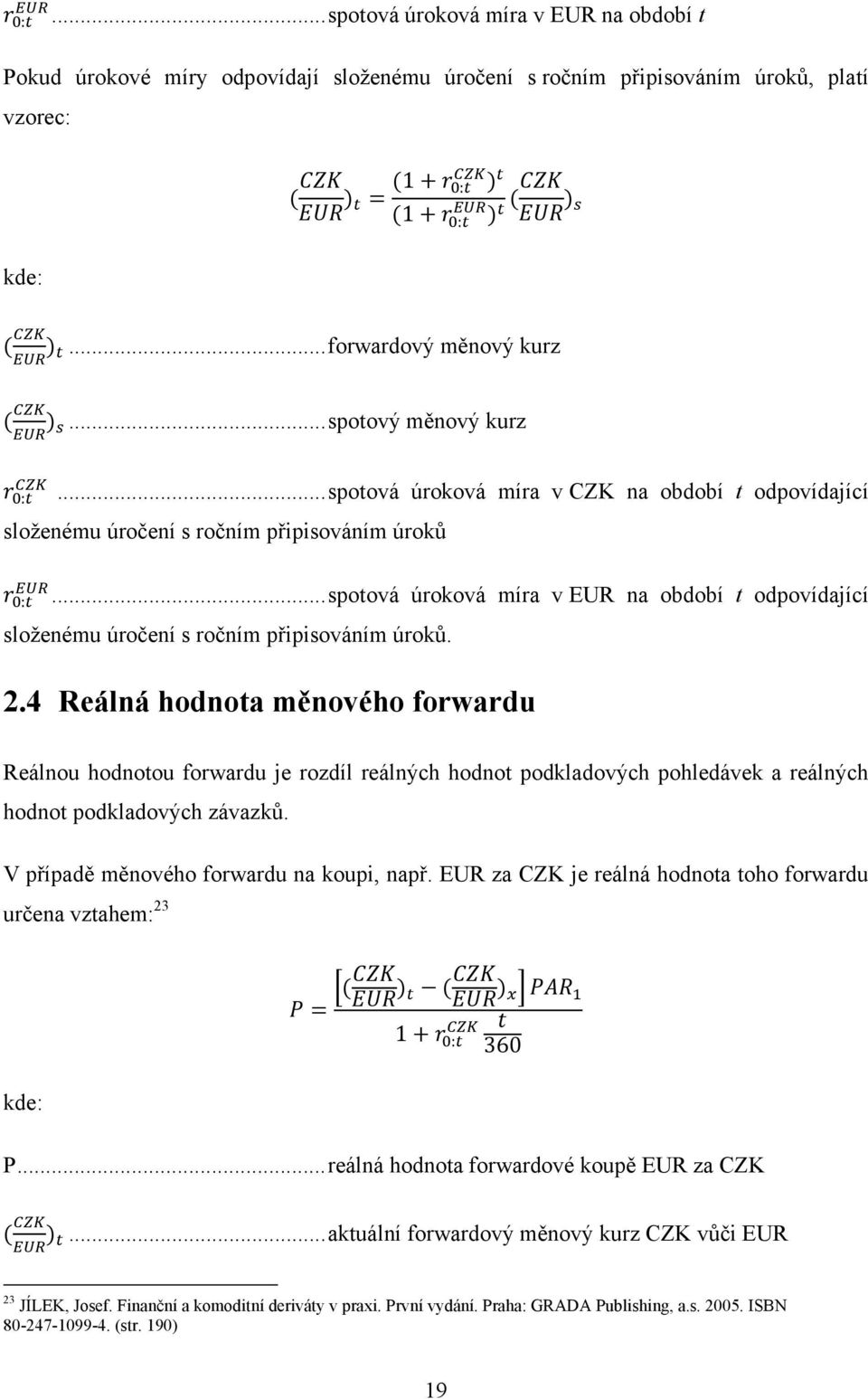 .. spotová úroková míra v EUR na období t odpovídající složenému úročení s ročním připisováním úroků. 2.