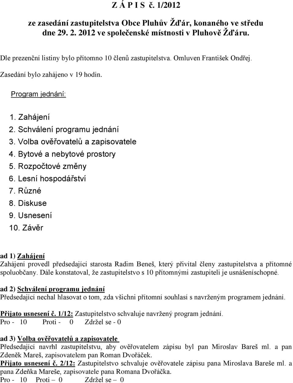 Volba ověřovatelů a zapisovatele 4. Bytové a nebytové prostory 5. Rozpočtové změny 6. Lesní hospodářství 7. Různé 8. Diskuse 9. Usnesení 10.