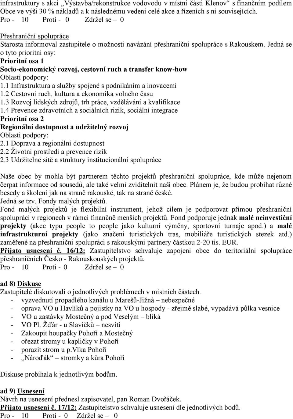 Jedná se o tyto prioritní osy: Prioritní osa 1 Socio-ekonomický rozvoj, cestovní ruch a transfer know-how Oblasti podpory: 1.1 Infrastruktura a služby spojené s podnikáním a inovacemi 1.