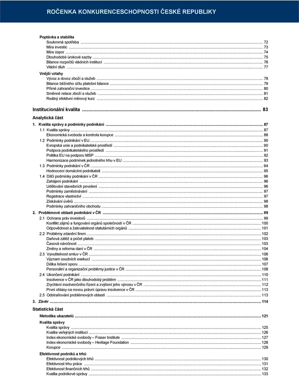 .. 81 Reálný efektivní měnový kurz... 82 Institucionální kvalita... 83 Analytická část 1. Kvalita správy a podmínky podnikání... 87 1.1 Kvalita správy... 87 Ekonomická svoboda a kontrola korupce.