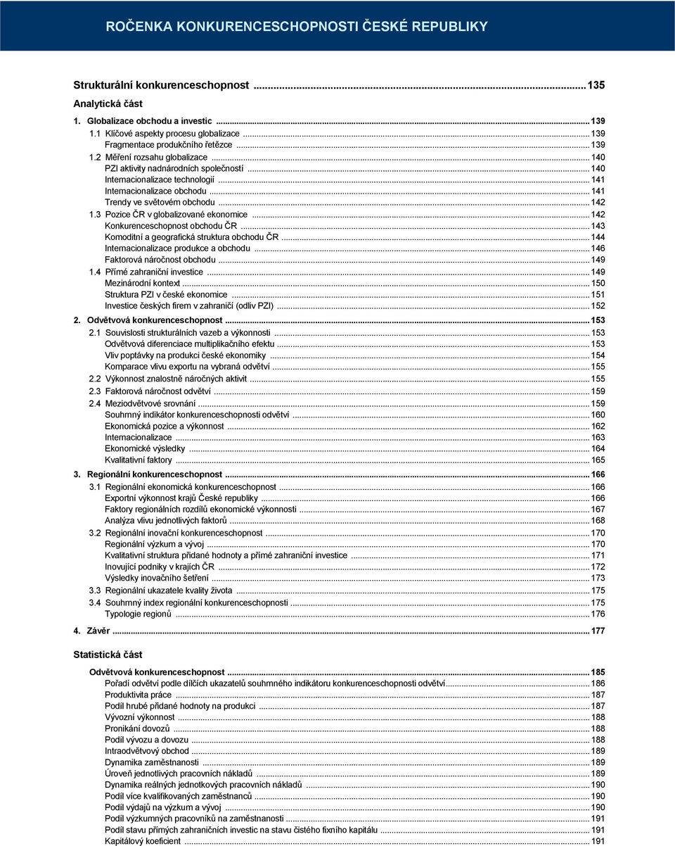 .. 141 Trendy ve světovém obchodu... 142 1.3 Pozice ČR v globalizované ekonomice... 142 Konkurenceschopnost obchodu ČR... 143 Komoditní a geografická struktura obchodu ČR.