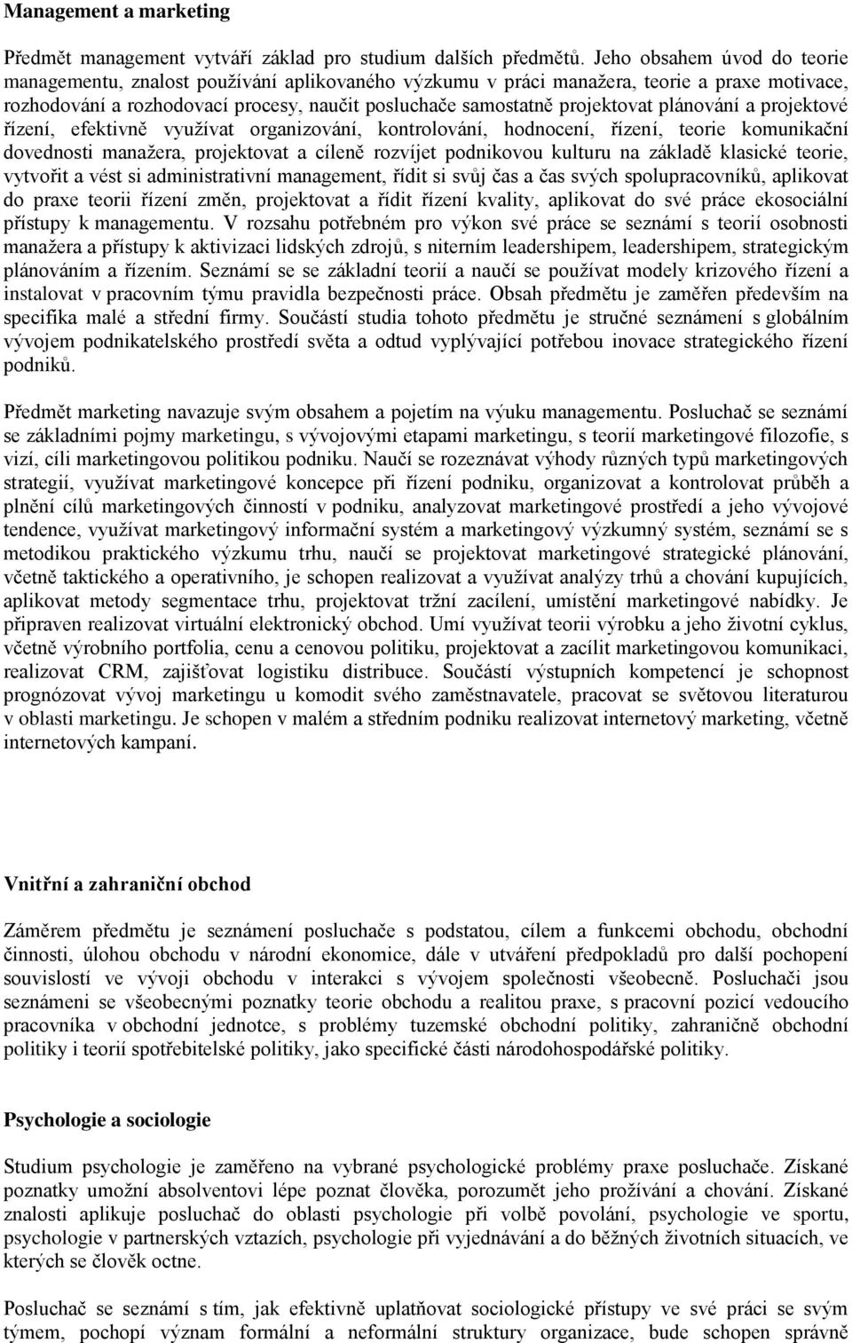 plánování a projektové řízení, efektivně využívat organizování, kontrolování, hodnocení, řízení, teorie komunikační dovednosti manažera, projektovat a cíleně rozvíjet podnikovou kulturu na základě