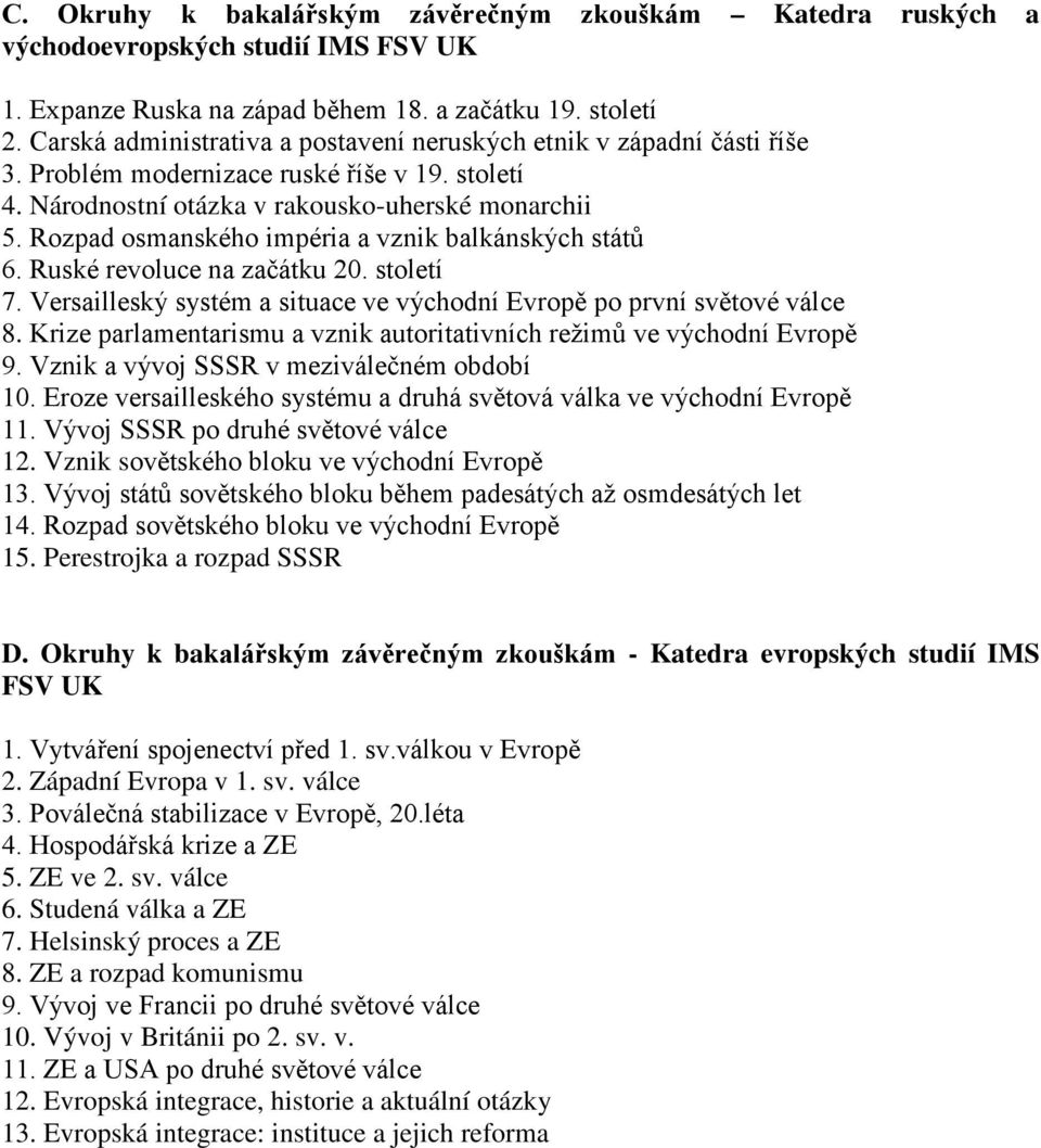 Rozpad osmanského impéria a vznik balkánských států 6. Ruské revoluce na začátku 20. století 7. Versailleský systém a situace ve východní Evropě po první světové válce 8.