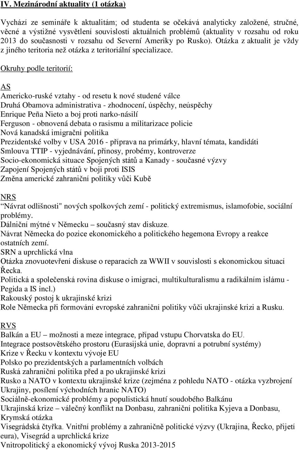 Okruhy podle teritorií: AS Americko-ruské vztahy - od resetu k nové studené válce Druhá Obamova administrativa - zhodnocení, úspěchy, neúspěchy Enrique Peña Nieto a boj proti narko-násilí Ferguson -