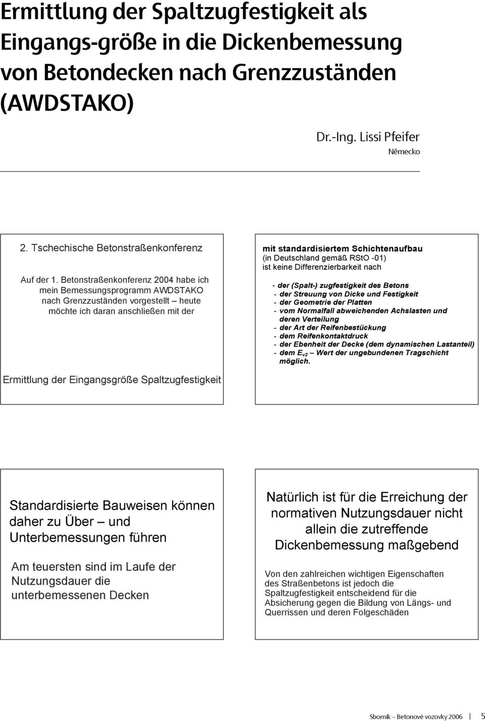 Betonstraßenkonferenz 2004 habe ich mein Bemessungsprogramm AWDSTAKO nach Grenzzuständen vorgestellt heute möchte ich daran anschließen mit der mit standardisiertem Schichtenaufbau (in Deutschland