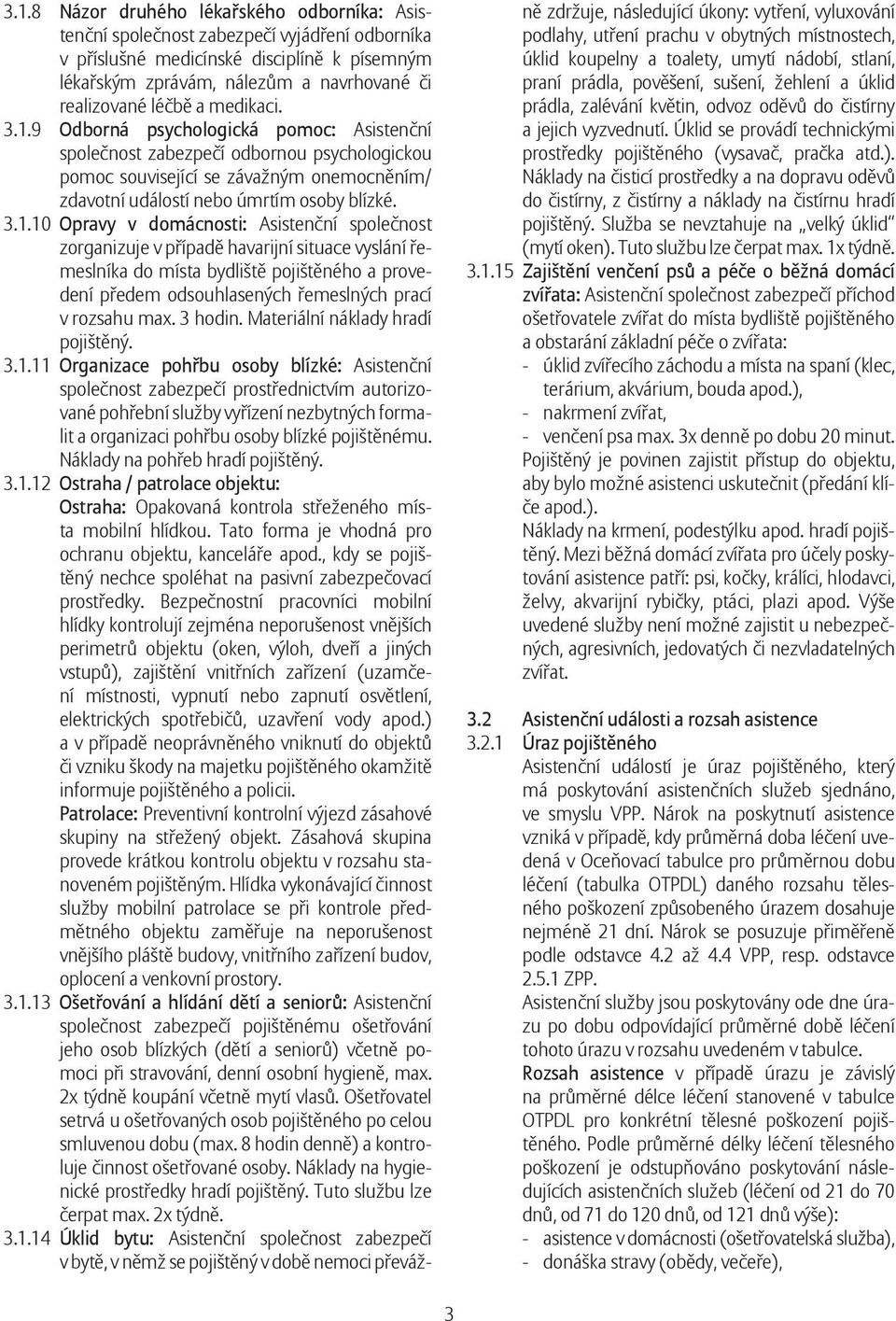 9 Odborná psychologická pomoc: Asistenční společnost zabezpečí odbornou psychologickou pomoc související se závažným onemocněním/ zdavotní událostí nebo úmrtím osoby blízké. 3.1.