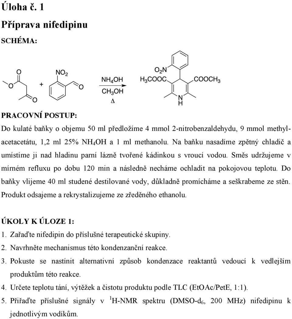 Směs udržujeme v mírném refluxu po dobu 120 min a následně necháme ochladit na pokojovou teplotu. Do baňky vlijeme 40 ml studené destilované vody, důkladně promícháme a seškrabeme ze stěn.