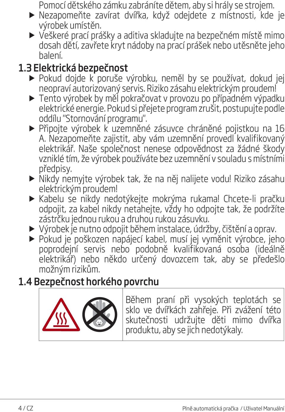 3 Elektrická bezpečnost u Pokud dojde k poruše výrobku, neměl by se používat, dokud jej neopraví autorizovaný servis. Riziko zásahu elektrickým proudem!