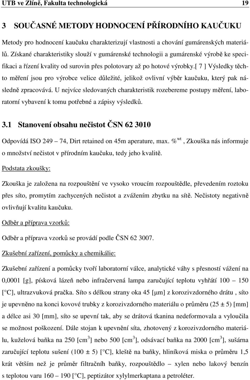 [ 7 ] Výsledky těchto měření jsou pro výrobce velice důležité, jelikož ovlivní výběr kaučuku, který pak následně zpracovává.