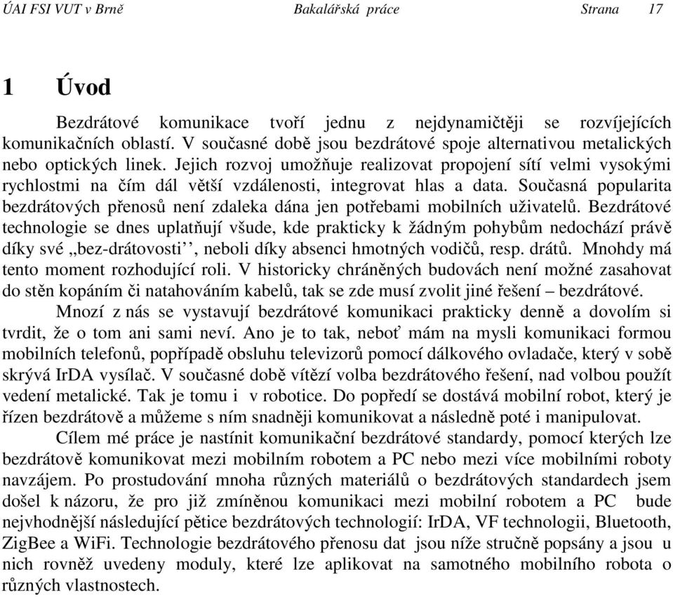 Jejich rozvoj umožňuje realizovat propojení sítí velmi vysokými rychlostmi na čím dál větší vzdálenosti, integrovat hlas a data.