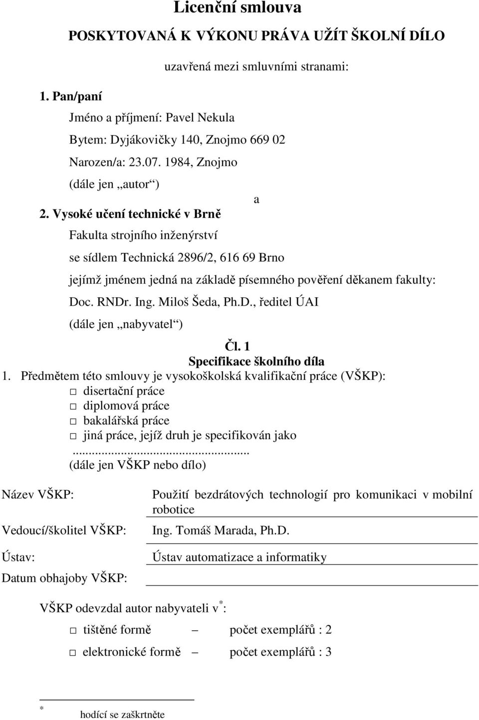 Vysoké učení technické v Brně Fakulta strojního inženýrství se sídlem Technická 2896/2, 616 69 Brno jejímž jménem jedná na základě písemného pověření děkanem fakulty: Do