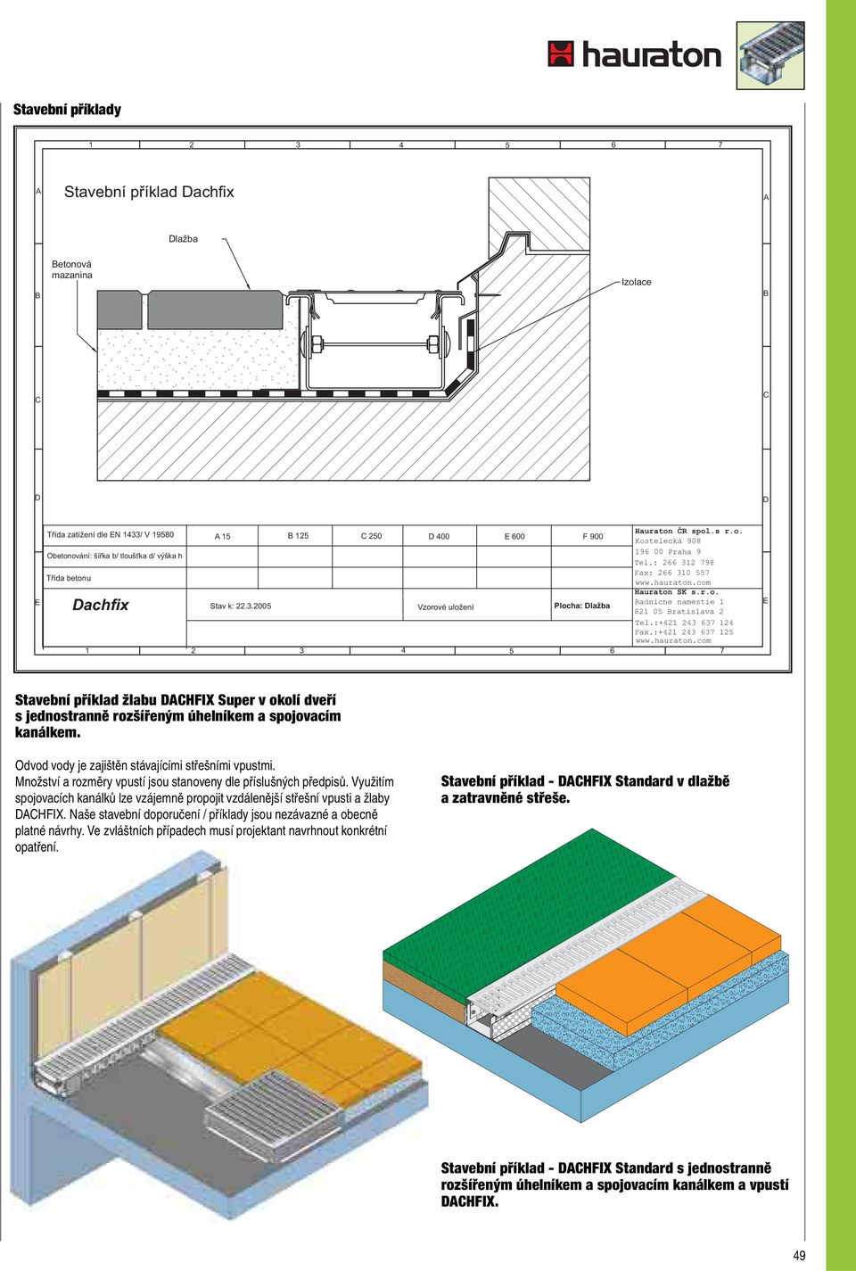 hauraton.com Hauraton SK s.r.o. Radnicne namestie 1 821 05 Bratislava 2 Tel.:+421 243 637 124 Fax.:+421 243 637 125 www.hauraton.com 7 E Stavební příklad žlabu DACHFIX Super v okolí dveří s jednostranně rozšířeným úhelníkem a spojovacím kanálkem.