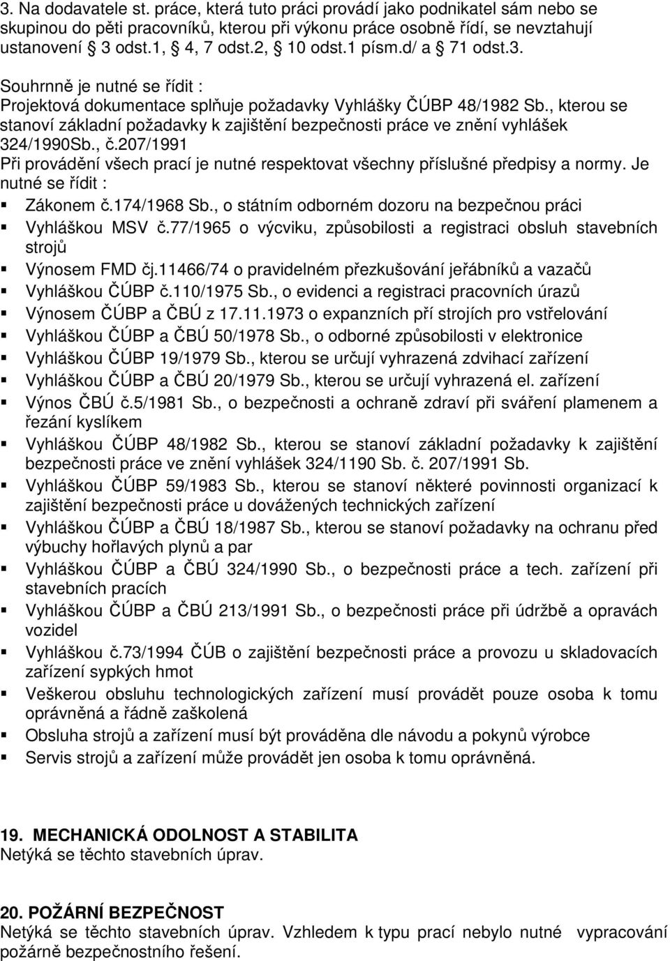 , kterou se stanoví základní požadavky k zajištění bezpečnosti práce ve znění vyhlášek 324/1990Sb., č.207/1991 Při provádění všech prací je nutné respektovat všechny příslušné předpisy a normy.