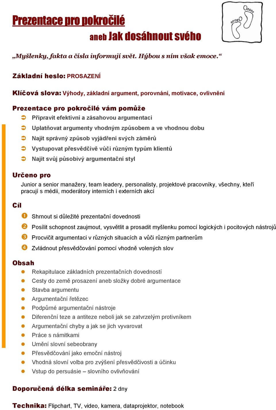 vhodným způsobem a ve vhodnou dobu Najít správný způsob vyjádření svých záměrů Vystupovat přesvědčivě vůči různým typům klientů Najít svůj působivý argumentační styl Junior a senior manažery, team