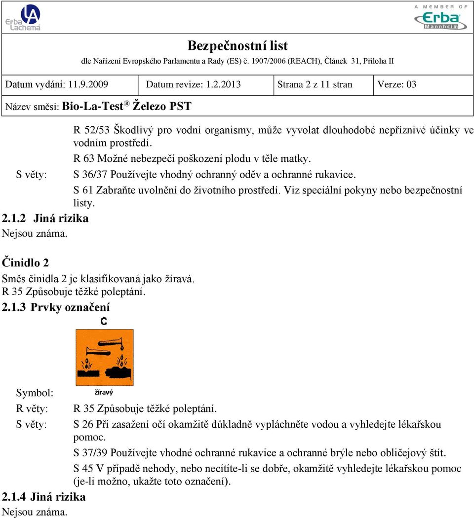 Viz speciální pokyny nebo bezpečnostní listy. 2.1.2 Jiná rizika Činidlo 2 Směs činidla 2 je klasifikovaná jako žíravá. R 35 Způsobuje těžké poleptání. 2.1.3 Prvky označení Symbol: R věty: S věty: 2.1.4 Jiná rizika R 35 Způsobuje těžké poleptání.