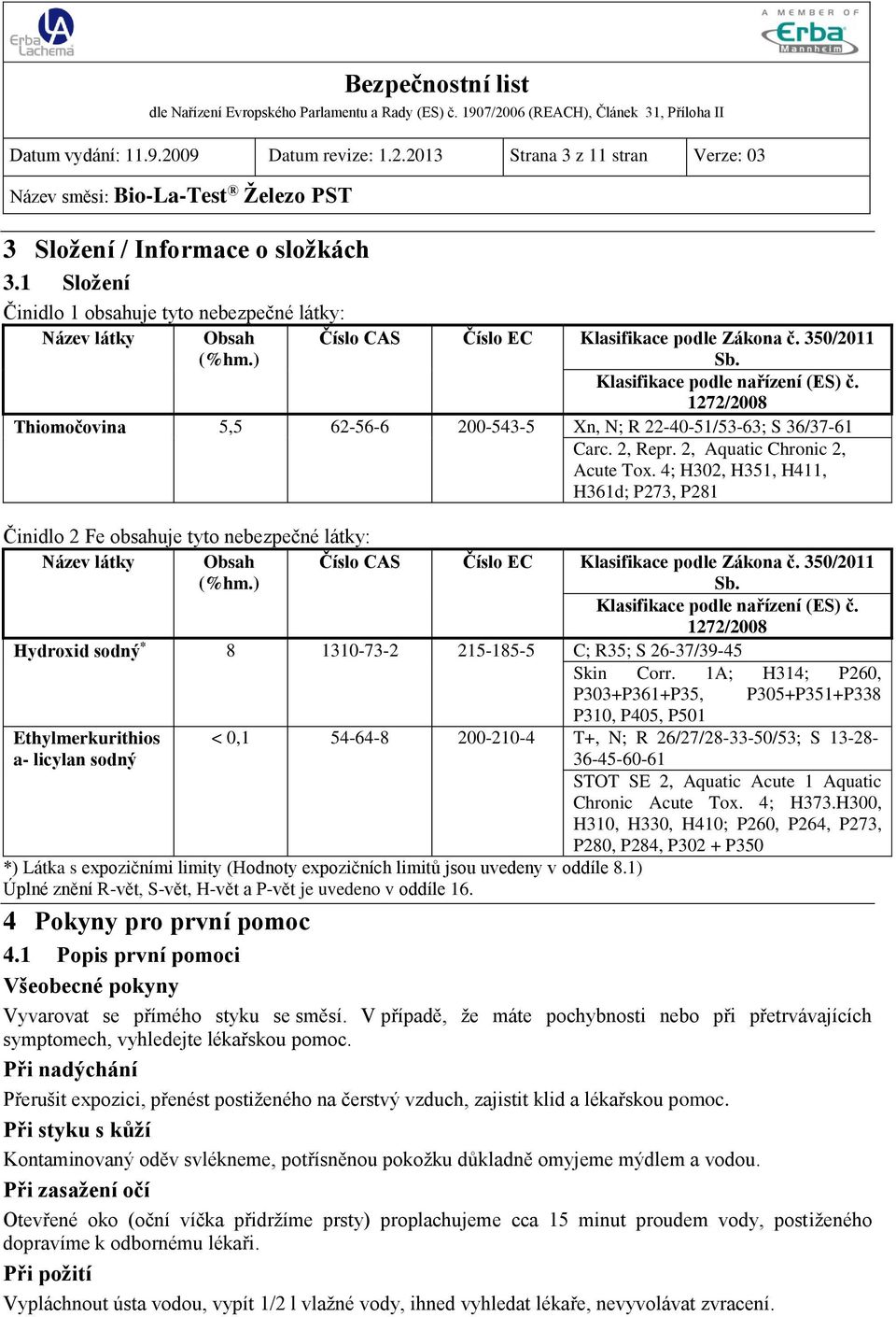 2, Aquatic Chronic 2, Acute Tox. 4; H302, H351, H411, H361d; P273, P281 Činidlo 2 Fe obsahuje tyto nebezpečné látky: Název látky Obsah (%hm.) Číslo CAS Číslo EC Klasifikace podle Zákona č.