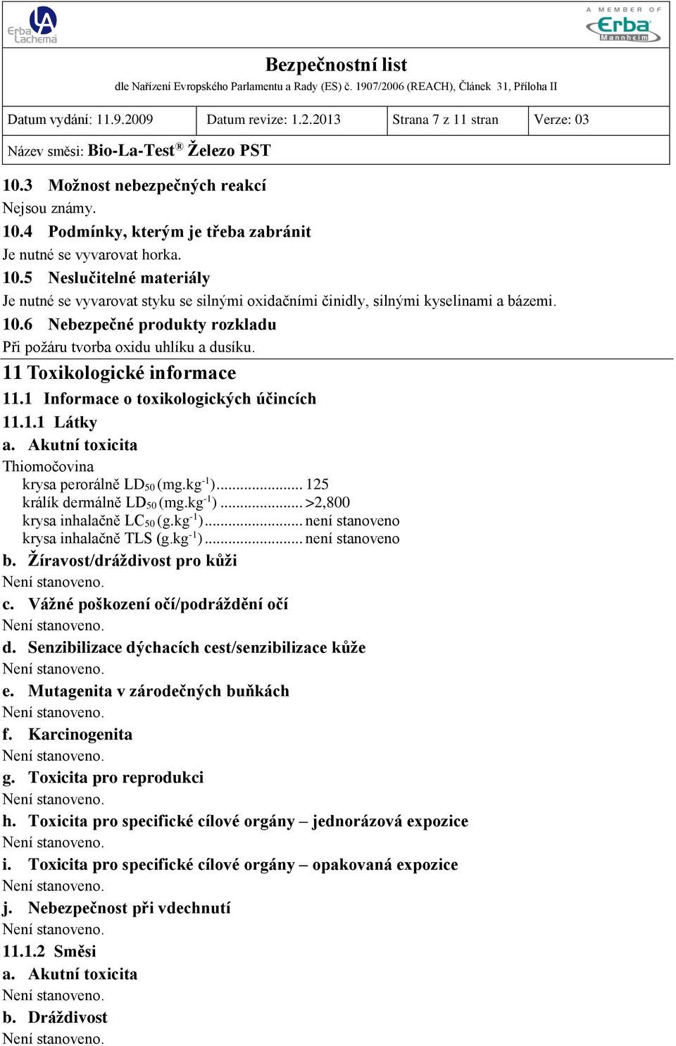 Akutní toxicita Thiomočovina krysa perorálně LD 50 (mg.kg -1 )... 125 králík dermálně LD 50 (mg.kg -1 )... >2,800 krysa inhalačně LC 50 (g.kg -1 )... není stanoveno krysa inhalačně TLS (g.kg -1 )... není stanoveno b.