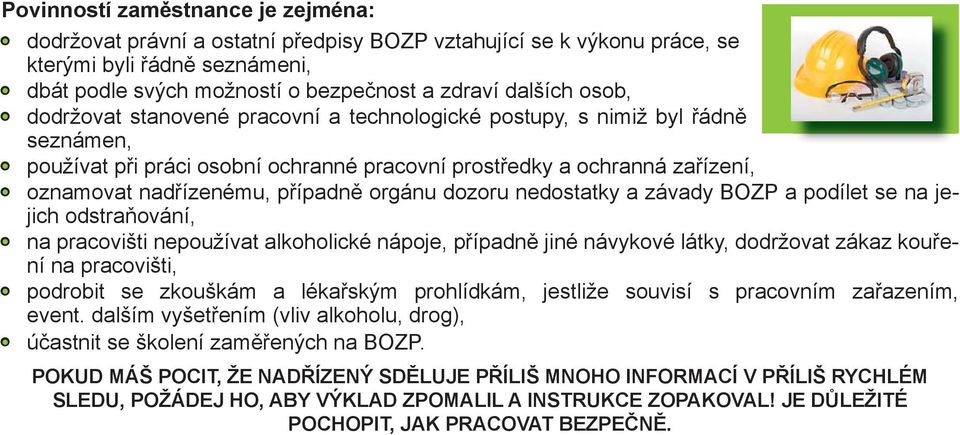 orgánu dozoru nedostatky a závady BOZP a podílet se na jejich odstraňování, na pracovišti nepoužívat alkoholické nápoje, případně jiné návykové látky, dodržovat zákaz kouření na pracovišti, podrobit