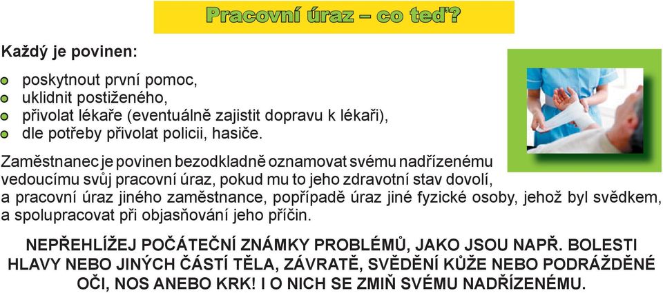 Zaměstnanec je povinen bezodkladně oznamovat svému nadřízenému vedoucímu svůj pracovní úraz, pokud mu to jeho zdravotní stav dovolí, a pracovní úraz jiného