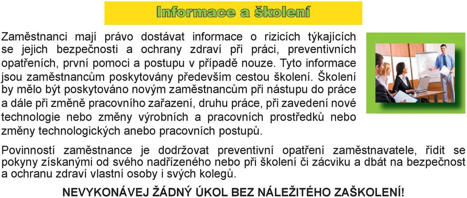 Školení by mělo být poskytováno novým zaměstnancům při nástupu do práce a dále při změně pracovního zařazení, druhu práce, při zavedení nové technologie nebo změny výrobních a pracovních