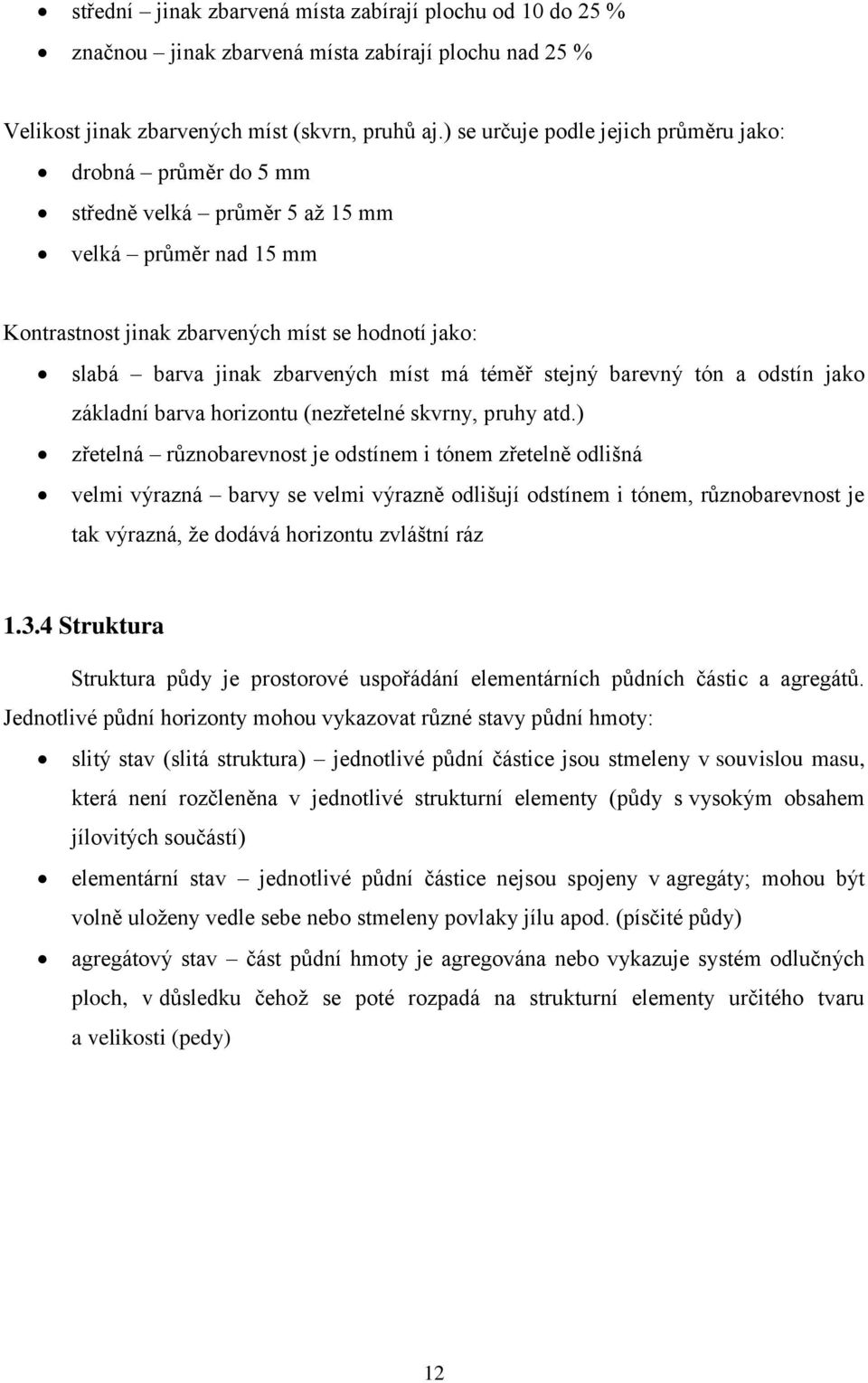 míst má téměř stejný barevný tón a odstín jako základní barva horizontu (nezřetelné skvrny, pruhy atd.