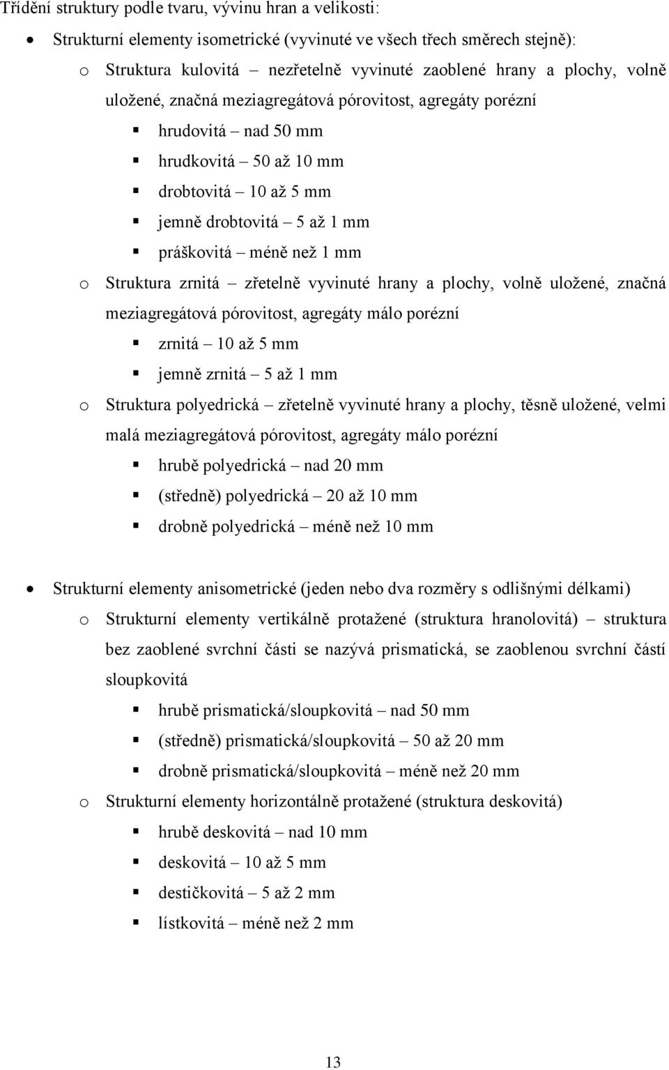 zrnitá zřetelně vyvinuté hrany a plochy, volně uložené, značná meziagregátová pórovitost, agregáty málo porézní zrnitá 10 až 5 mm jemně zrnitá 5 až 1 mm o Struktura polyedrická zřetelně vyvinuté