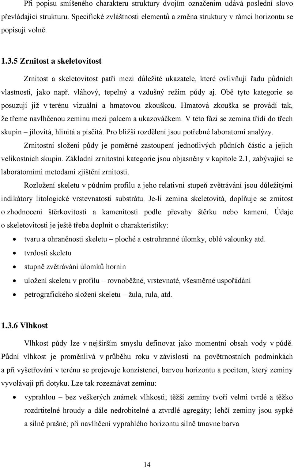 Obě tyto kategorie se posuzují již v terénu vizuální a hmatovou zkouškou. Hmatová zkouška se provádí tak, že třeme navlhčenou zeminu mezi palcem a ukazováčkem.