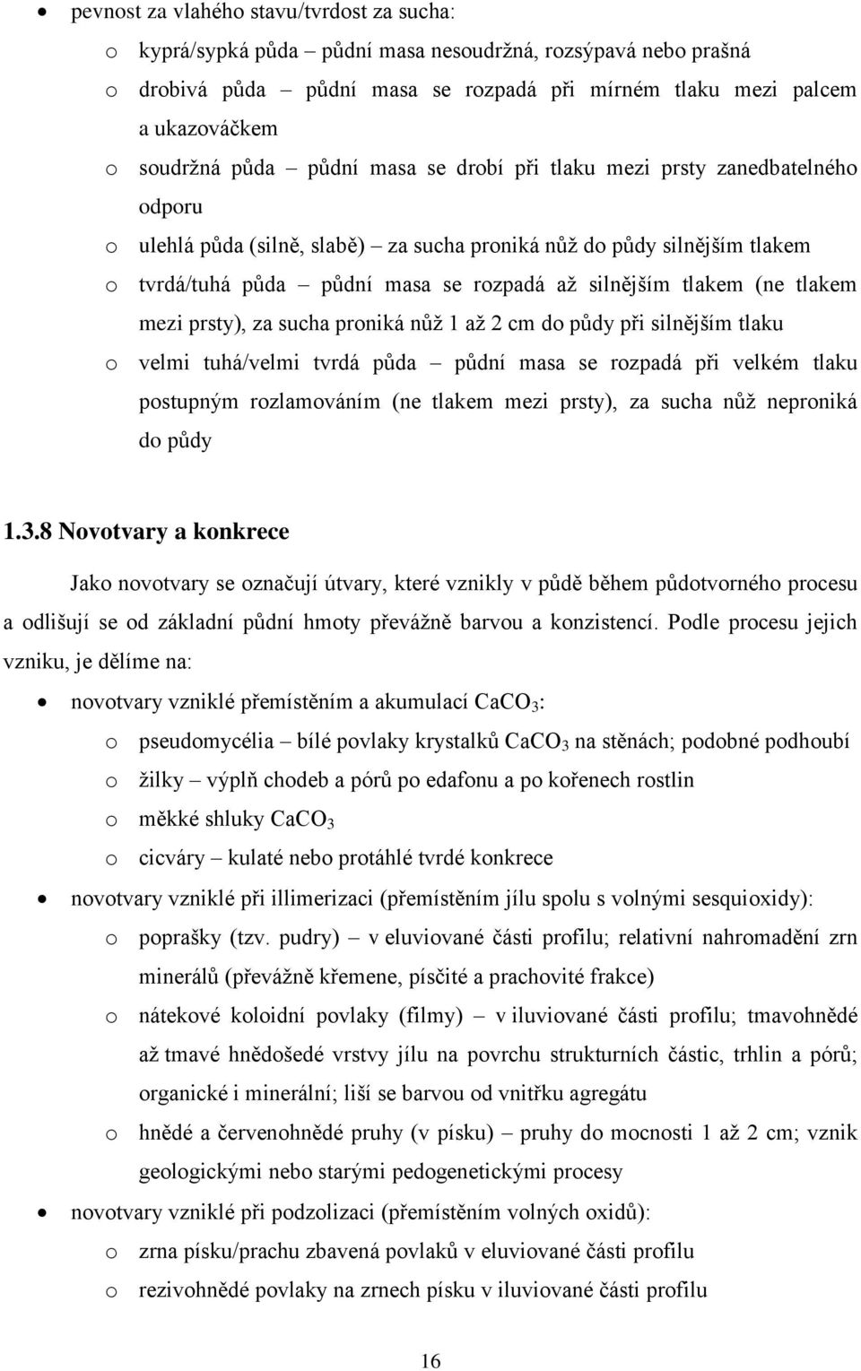 tlakem (ne tlakem mezi prsty), za sucha proniká nůž 1 až 2 cm do půdy při silnějším tlaku o velmi tuhá/velmi tvrdá půda půdní masa se rozpadá při velkém tlaku postupným rozlamováním (ne tlakem mezi