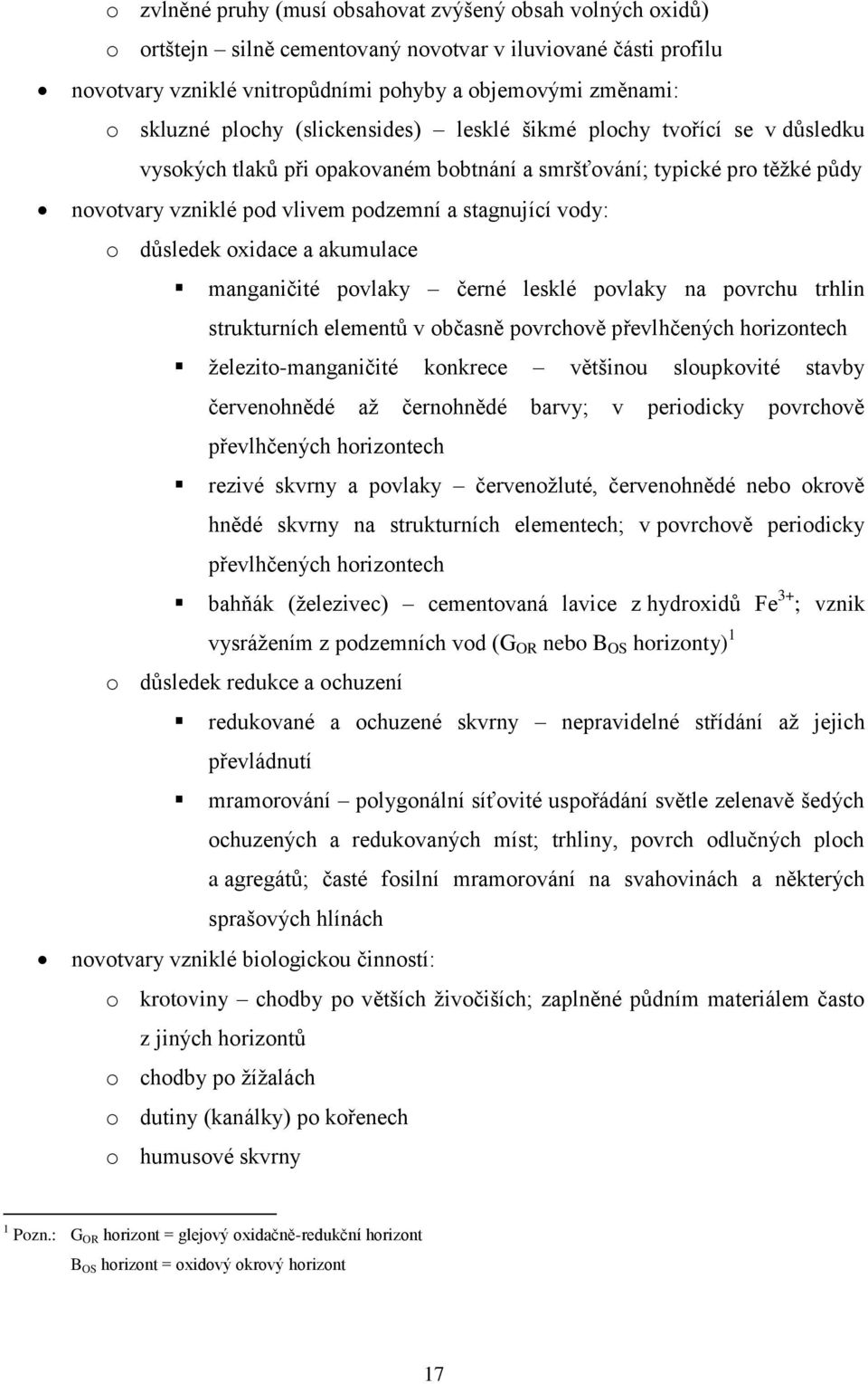 důsledek oxidace a akumulace manganičité povlaky černé lesklé povlaky na povrchu trhlin strukturních elementů v občasně povrchově převlhčených horizontech železito-manganičité konkrece většinou